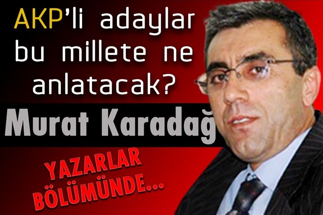 AKP´li adaylar bu millete ne anlatacak?