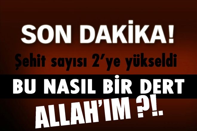 Şehit sayısı 2´ye yükseldi