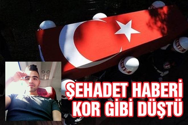 ŞEHADET HABERİ KOR GİBİ DÜŞTÜ