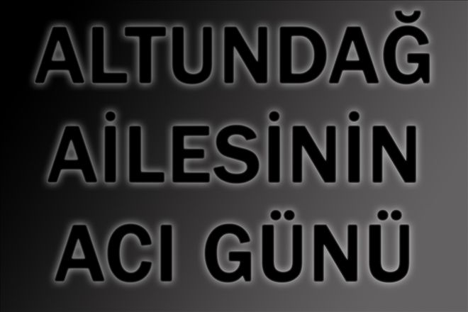 Altundağ Ailesinin Acı Günü