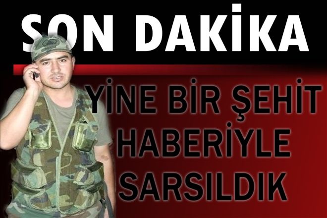 Yine bir şehit haberiyle sarsıldık!