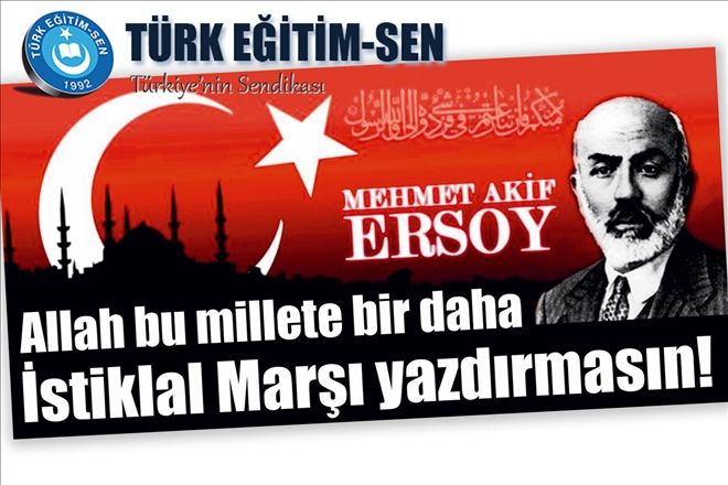 Allah bu millete bir daha İstiklal Marşı yazdırmasın