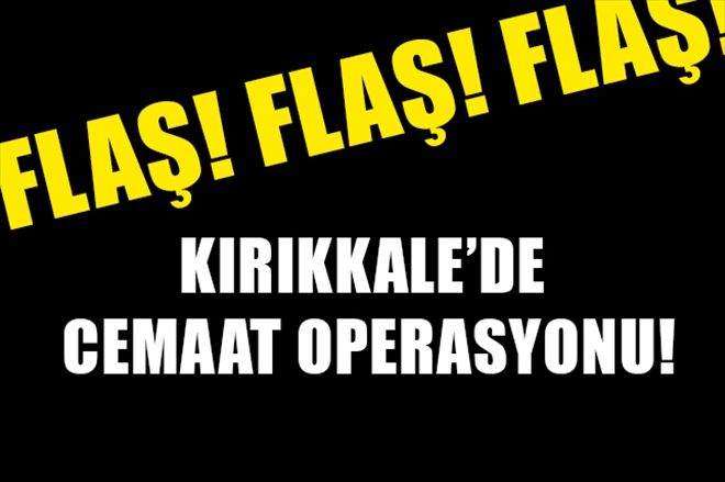 Kırıkkale´de cemaate operasyon!