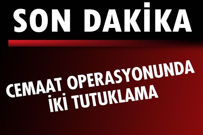 Cemaat operasyonunda iki tutuklama