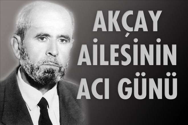 Akçay ailesinin acı kaybı