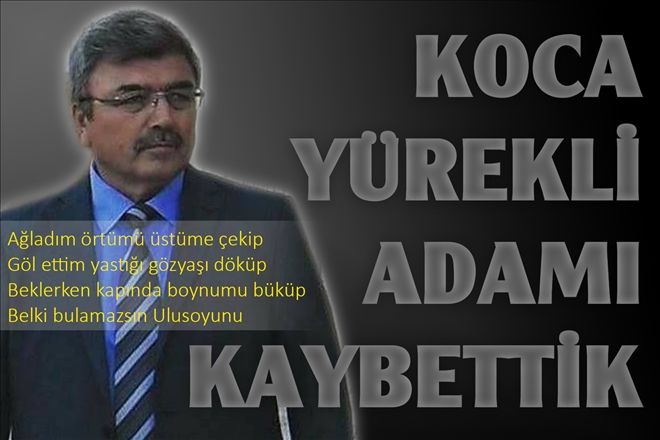 Koca Yürekli Adamı Kaybettik