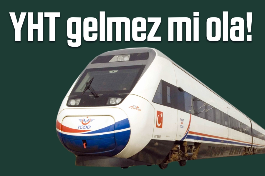 YHT gelmez mi ola!