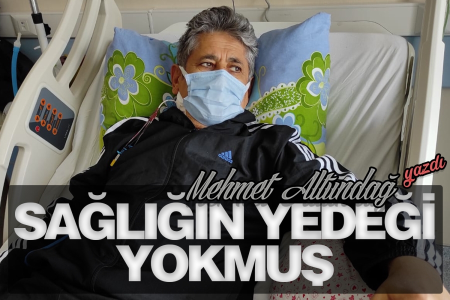 SAĞLIĞIN YEDEĞİ YOKMUŞ