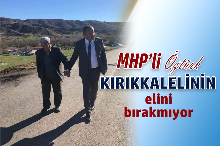 MHP’Lİ ÖZTÜRK, KIRIKKALELİNİN ELİNİ BIRAKMIYOR