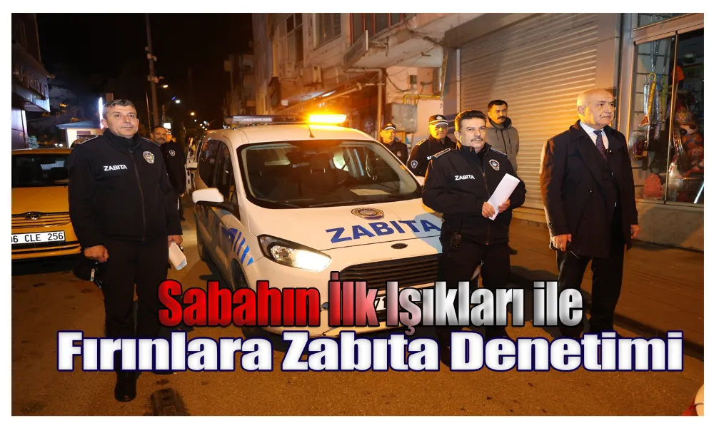 Zabıta Ekiplerinden Şafak Vakti Fırın Kontrolü