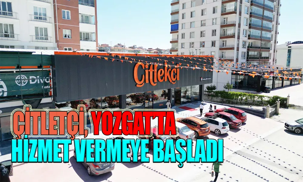 Çitlekçi, Yozgat’ta Faaliyete Geçti