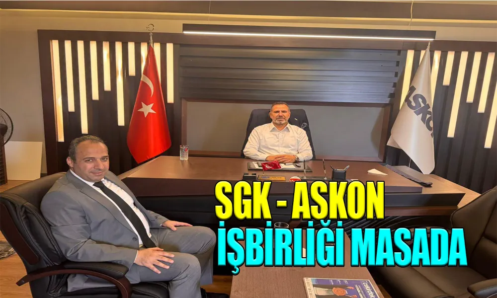 SGK ile İş Dünyası Arasında Güçlü Diyalog