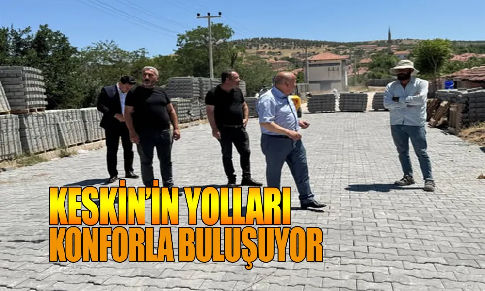 Keskin’de Adım Adım Konforlu Yaşama!