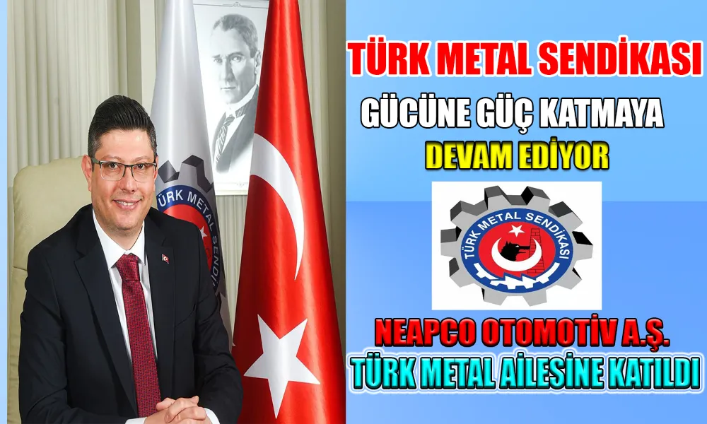 TÜRK METAL SENDİKASI, NEAPCO’DA YETKİYİ ALDI!