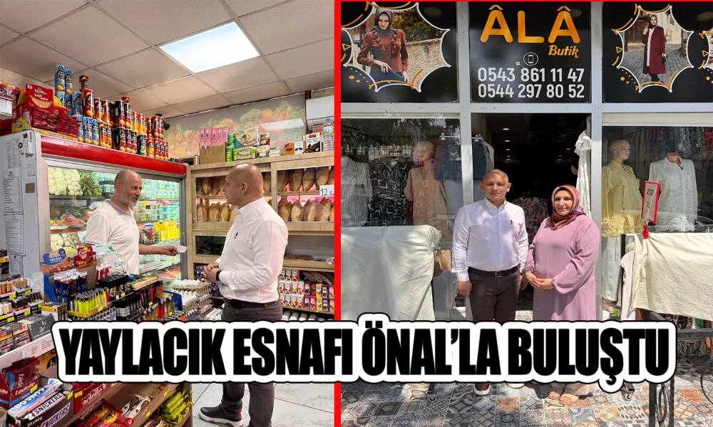 Önal, Yaylacık Esnafının Sorunlarını Yerinde Dinledi