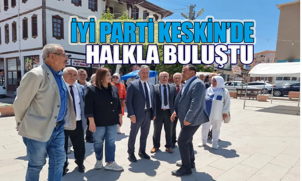 İYİ Parti Kırıkkale Teşkilatı Keskin’de Halkla Buluştu