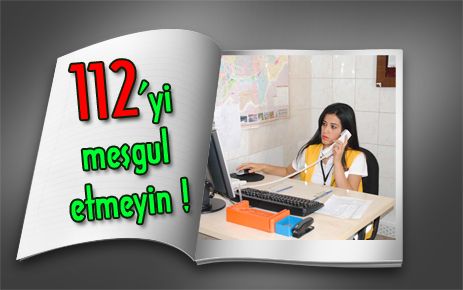 112 acil hattını meşgul etmeyin