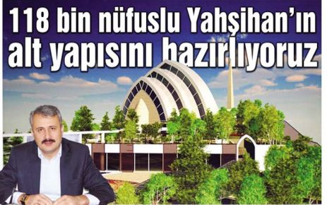 118 bin nüfuslu Yahşihan için çalışıyoruz 