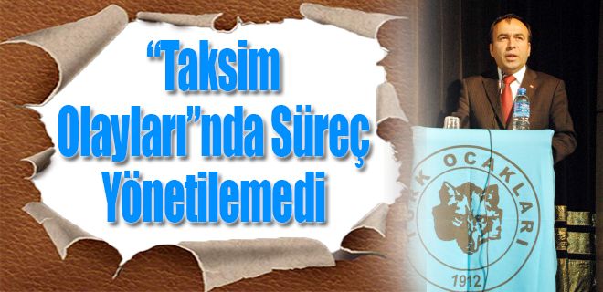  Taksim Olaylarında Süreç Yönetilemedi