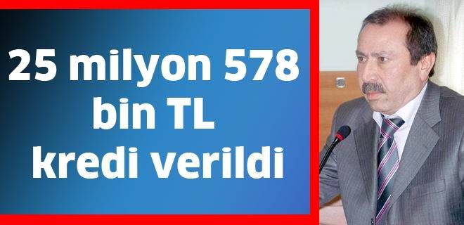 25 milyon 578 bin TL kredi verildi