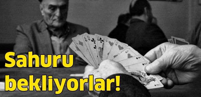 Kahvehanede sahuru bekliyorlar