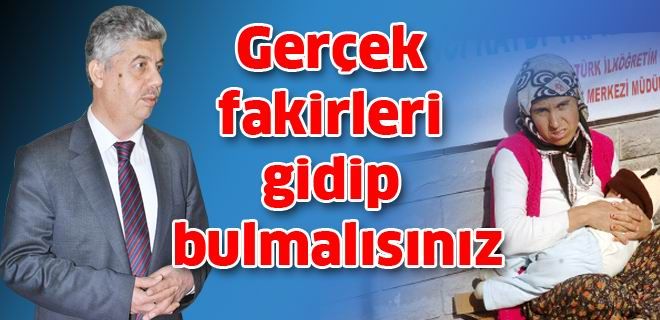 Gerçek fakirleri gidip bulmalısınız