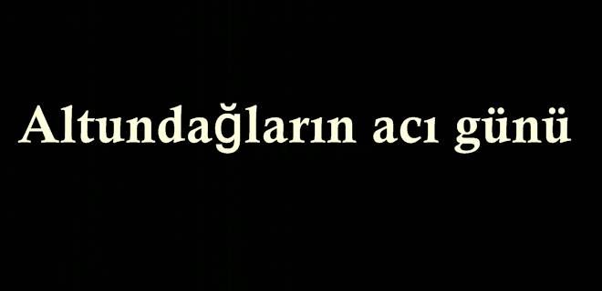 Altundağların acı günü