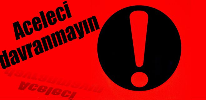 Aceleci davranmayın