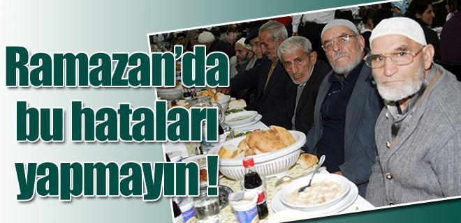 Ramazan`da bu hataları yapmayın!