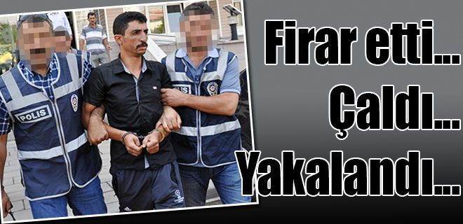 Firar etti, çaldı yakalandı