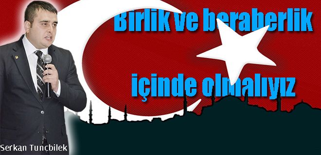 Birlik ve beraberlik içinde olmalıyız