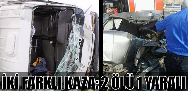 İki farklı kaza 2 ölü 1 yaralı