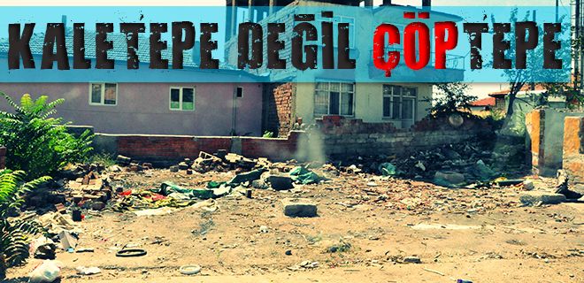 Kaletepe değil çöptepe