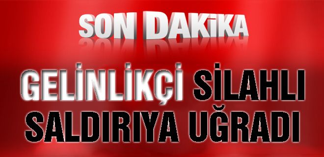 Gelinlikçiye silahlı saldırı