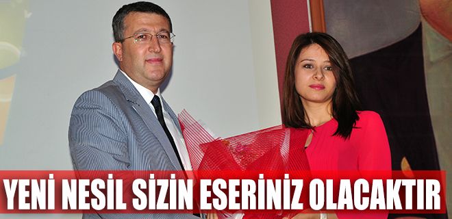 Yeni nesil sizin eseriniz olacaktır