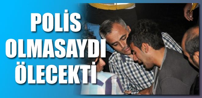 Polis olmasaydı ölecekti