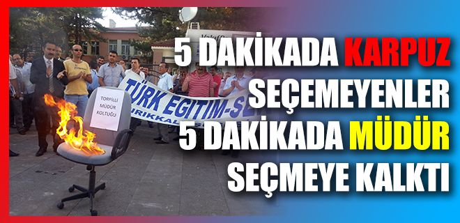  5 dakikada karpuz seçemeyenler 5 dakikada müdür seçmeye kalktı