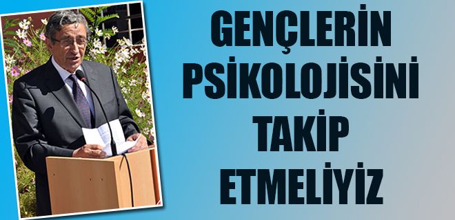 Gençlerin psikolojisini takip etmeliyiz