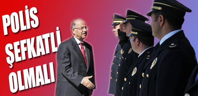 Polis şefkatli olmalı