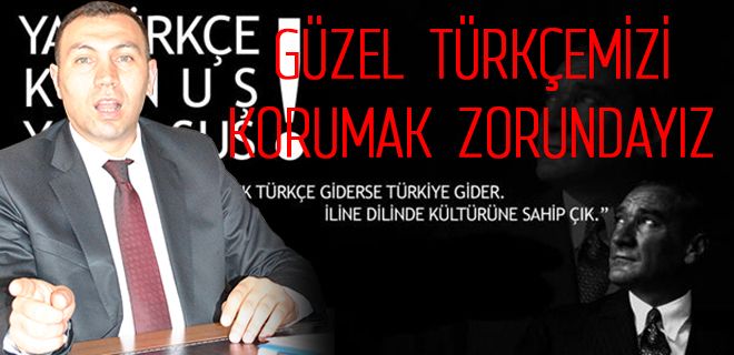 Güzel Türkçemizi korumak zorundayız