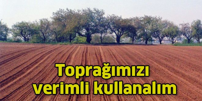 Toprağımızı verimli kullanalım 