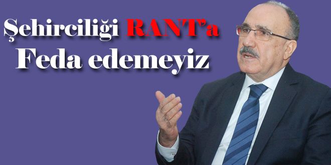 Şehirciliği RANTA feda edemeyiz
