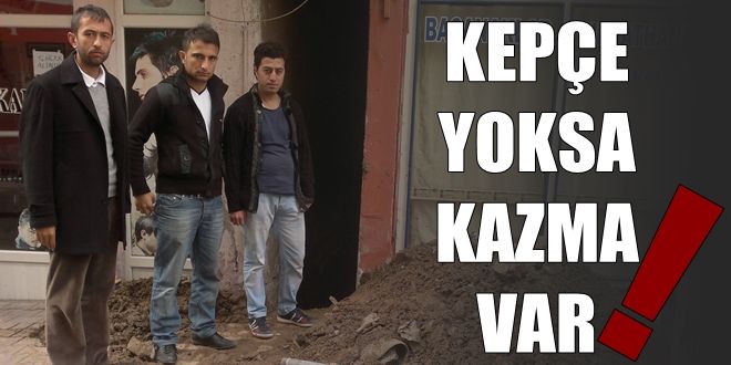 Kepçe yoksa kazma var