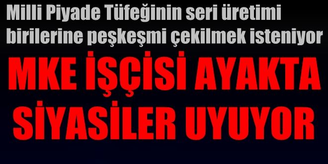 MKE İşçisi ayakta  Siyasiler uyuyor   