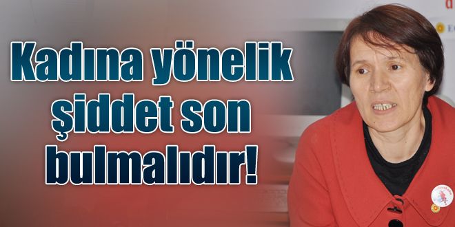 Kadına yönelik şiddet son bulmalıdır!