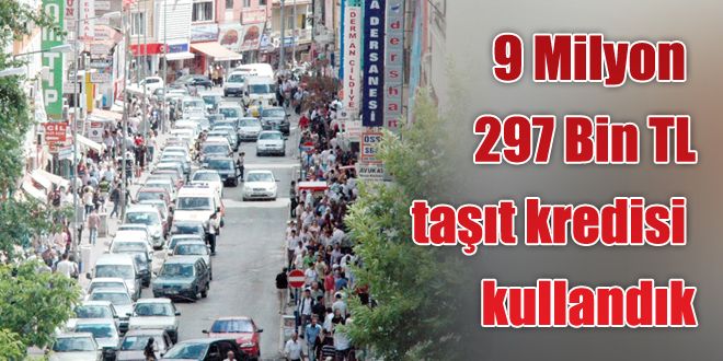  9 Milyon 297 Bin TL taşıt kredisi kullandık