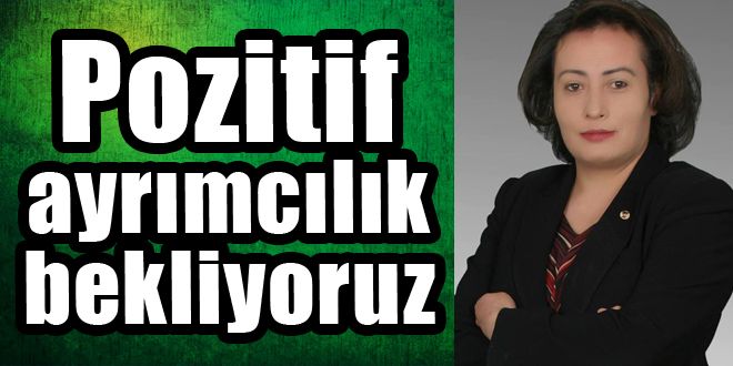 Pozitif ayrımcılık bekliyoruz