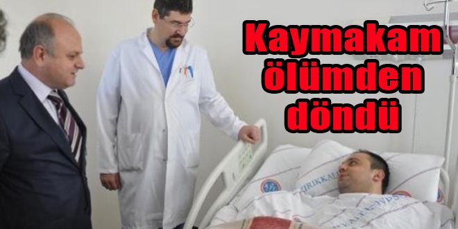 Kaymakam ölümden döndü 
