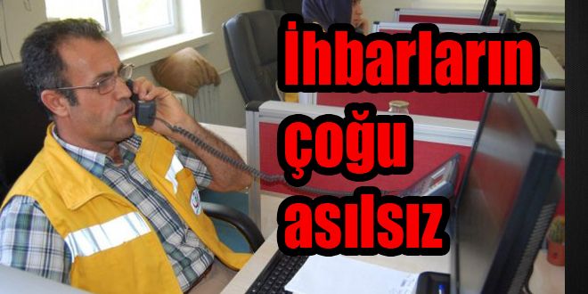 Çoğu ihbar asılsız 