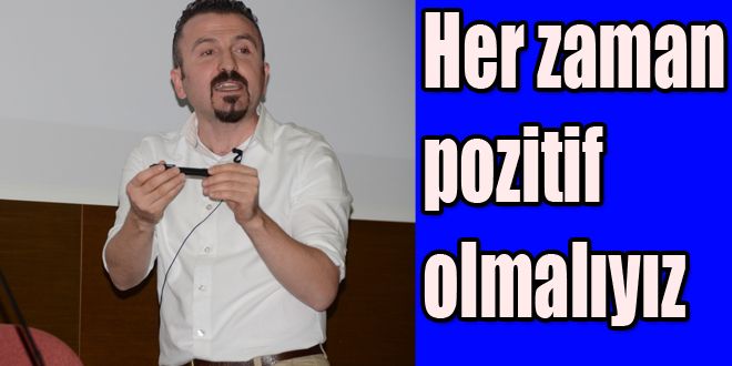 Her zaman pozitif olmalıyız 